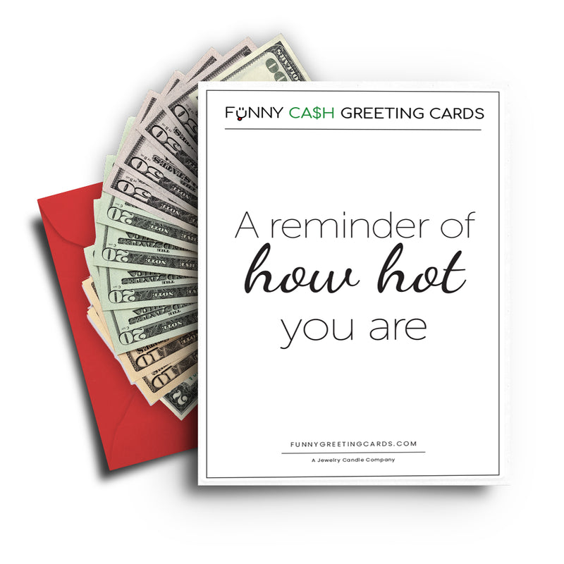 A reminder of how hot you are Funny Cash Greeting Cards