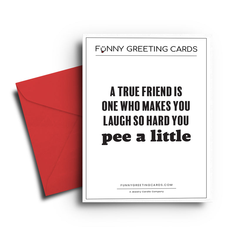 A True Friend is One Who Makes You Laugh So Hard You Pee a Little Funny Greeting Cards