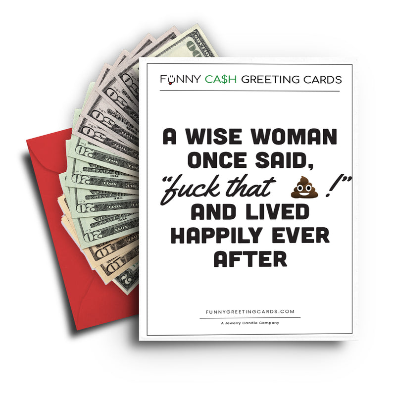 A Wise Women Once Said, "fuck that shit!" and Lived Happily Ever After Funny Cash Greeting Cards