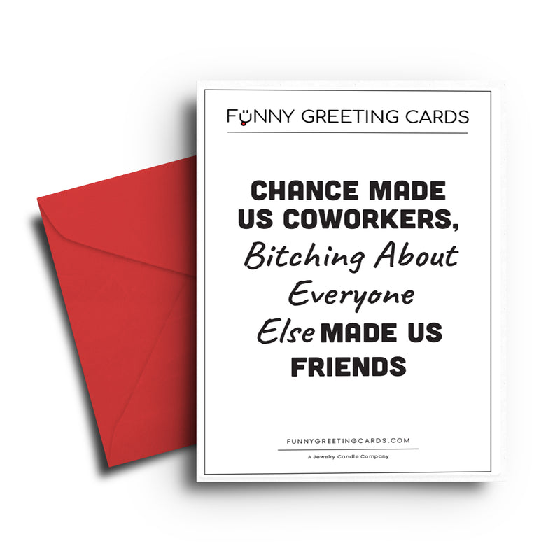 Chance Made us Coworkers, Bitching About Everyone Else Made us Friends Funny Greeting Cards