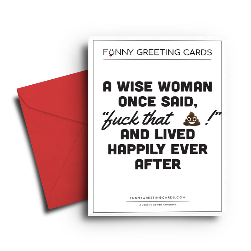 A Wise Women Once Said, "fuck that shit!" and Lived Happily Ever After Funny Greeting Cards