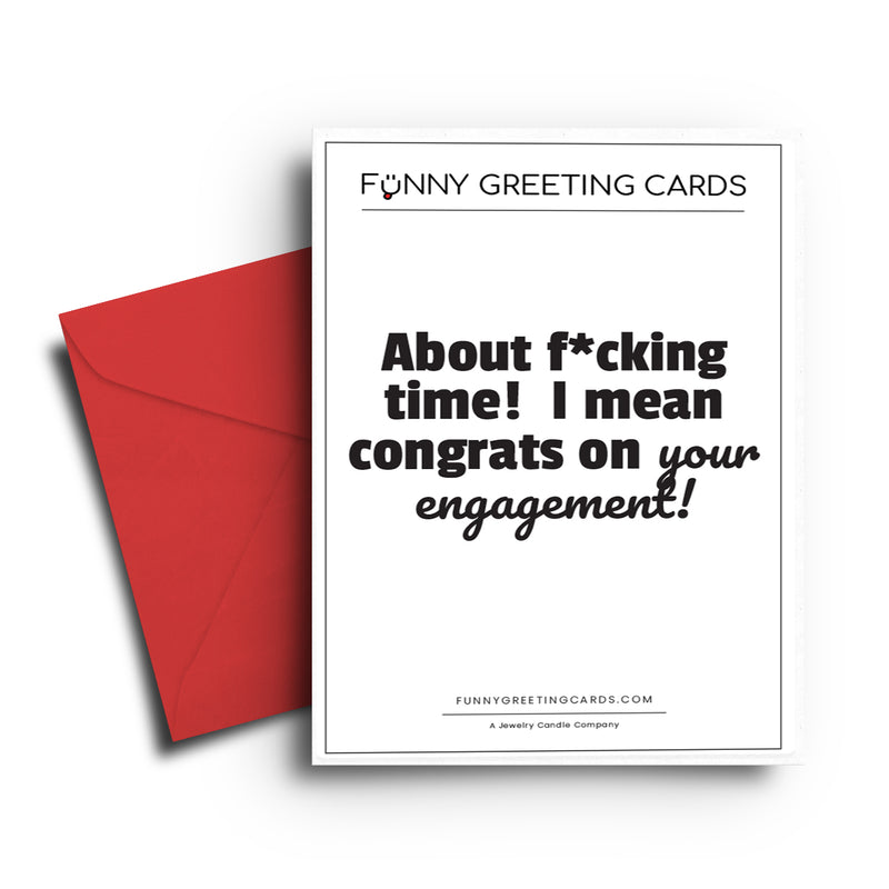 About Fucking Time! I Mean Congrats on Your Engagement! Funny Greeting Cards