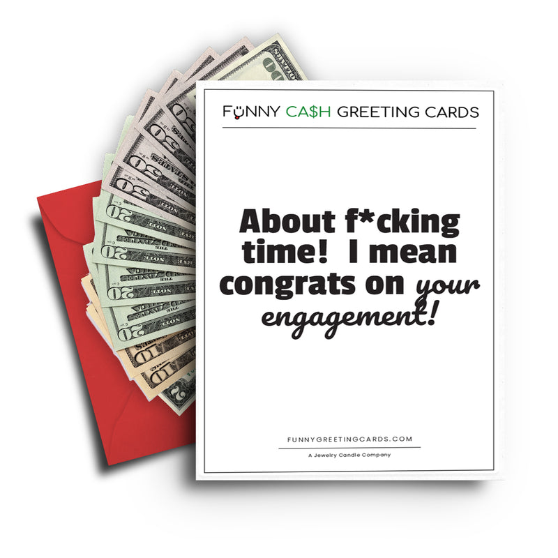 About Fucking Time! I Mean Congrats on Your Engagement! Funny Cash Greeting Cards