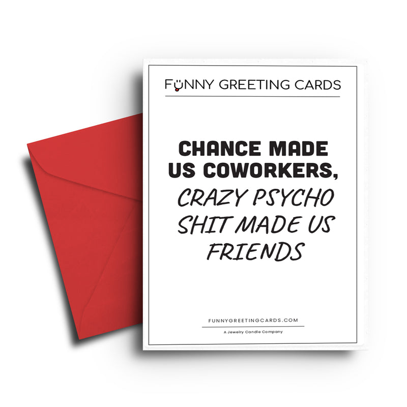 Chance Made us Coworkers, Crazy Psycho Shit Made us Friends Funny Greeting Cards