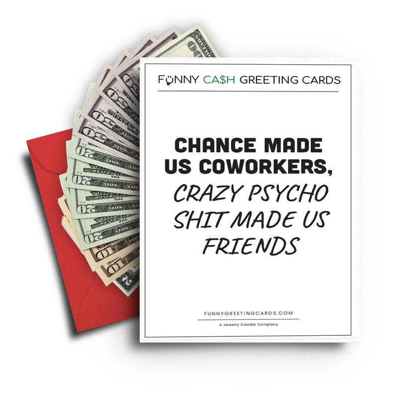 Chance Made us Coworkers, Crazy Psycho Shit Made us Friends Funny Cash Greeting Cards