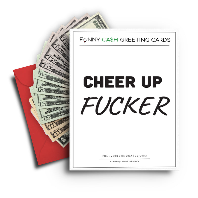 Cheer up Fucker Funny Cash Greeting Cards
