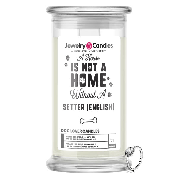 A house is not a home without a Setter(English)  Dog Jewelry Candle