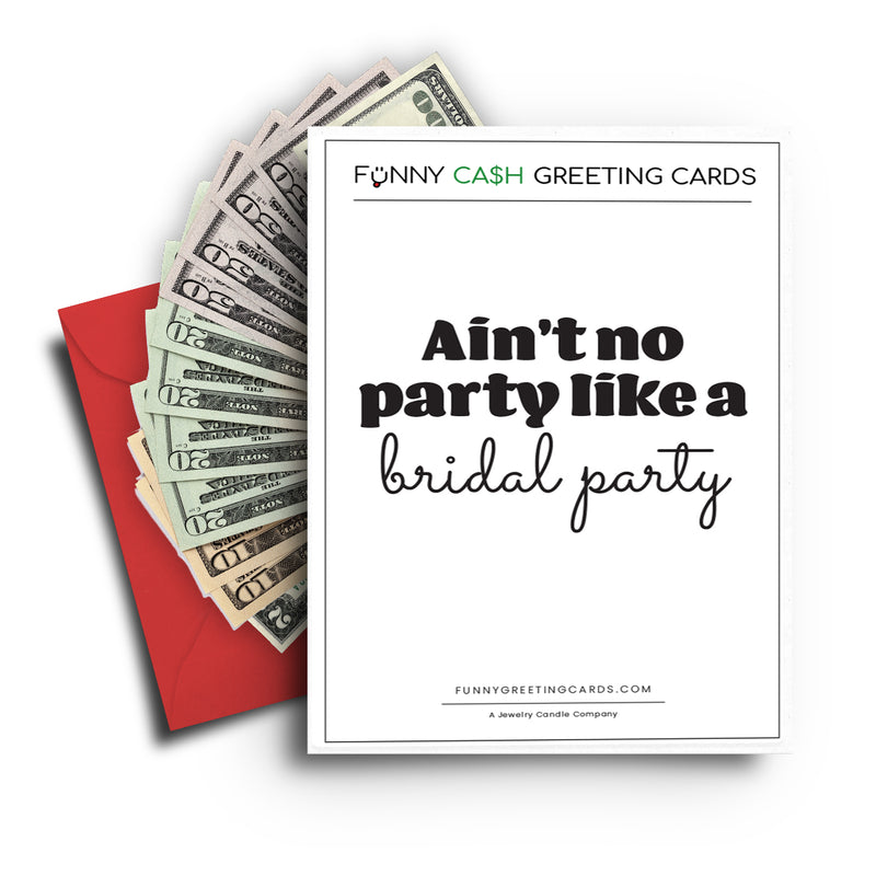 Ain't no Party Like a Bridal Party Funny Cash Greeting Cards
