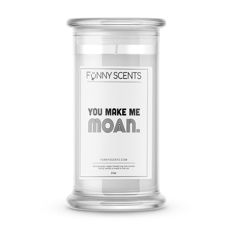 You Make Me Moan. Funny Candles