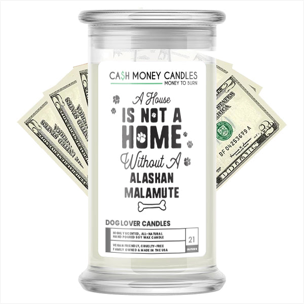 A house is not a home without a  Alaskan Malamute Dog Cash Candle
