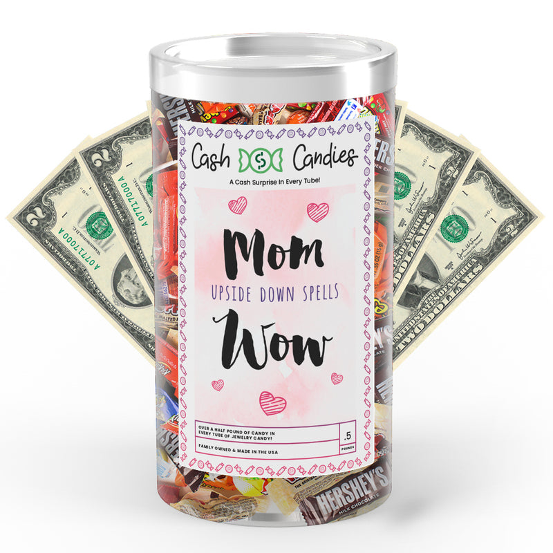 Mom Upside Down Spells Wow Cash Candy