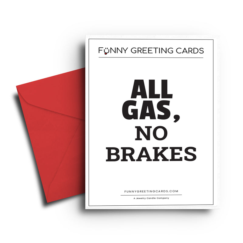 All Gas, No Brakes Funny Greeting Cards