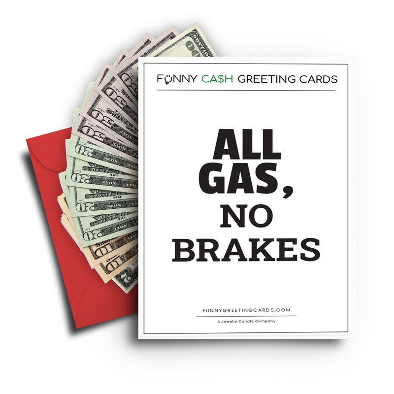 All Gas, No Brakes Funny Cash Greeting Cards
