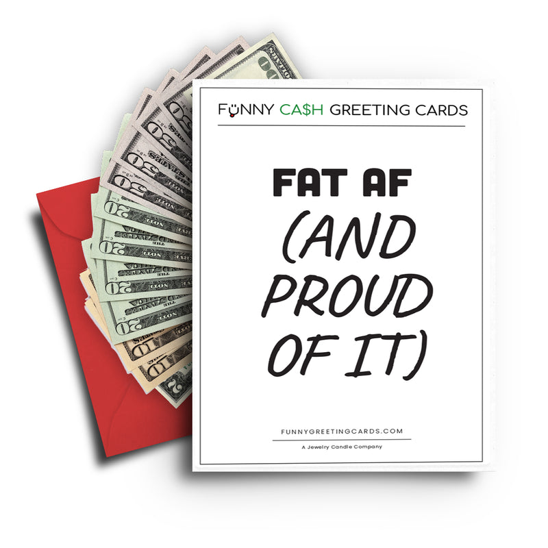 Fat AF (And Proud of It) Funny Cash Greeting Cards