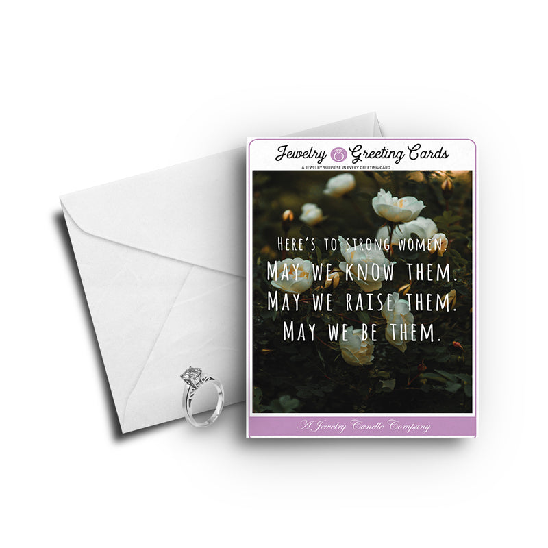 Here's to storng women. May we know them. May we raise them. May we be them Greetings Card
