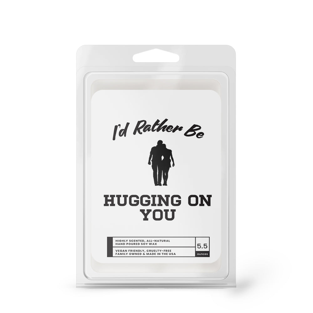 I'd rather be Hugging on You Wax Melts