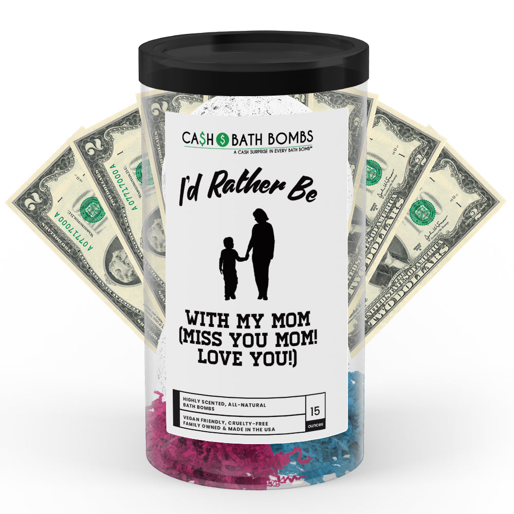 I'd rather be With My Mom(Miss You Mom! Love You!) Cash Bath Bombs