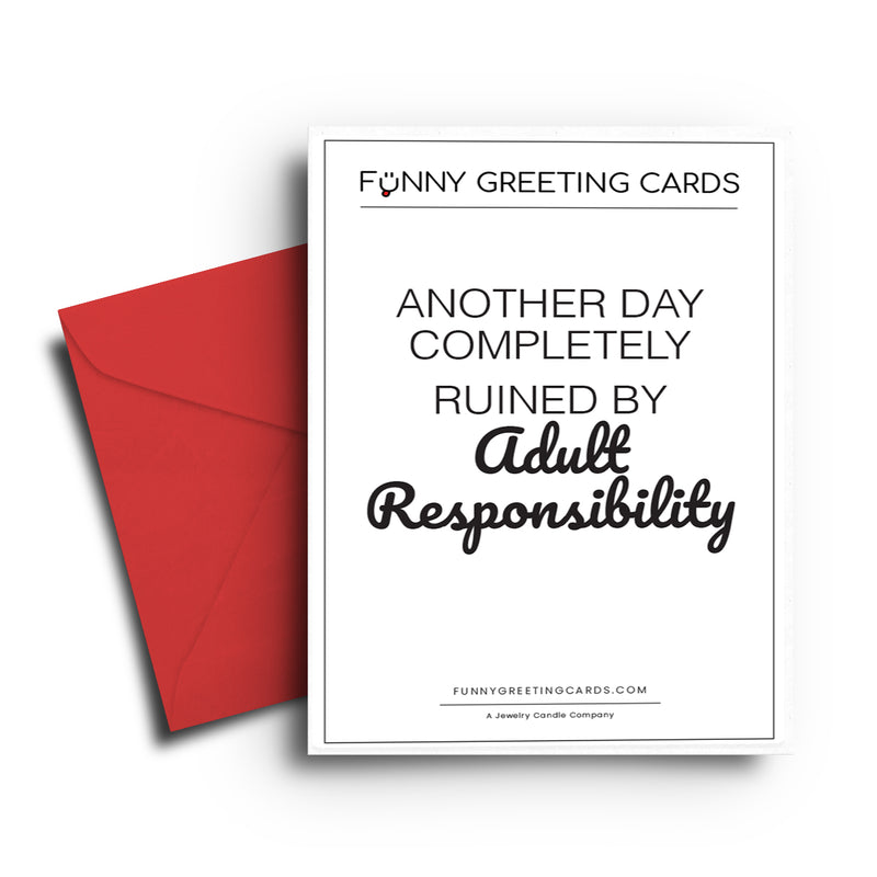 Another Day Completely Ruined By Adult Responsibility Funny Greeting Cards