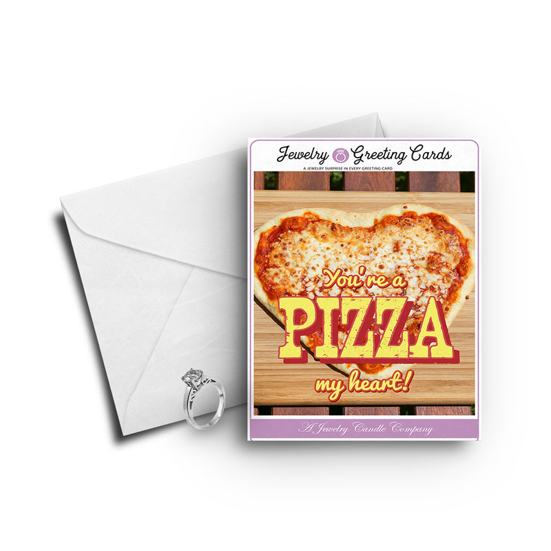 You're a pizza my heart Greetings Card