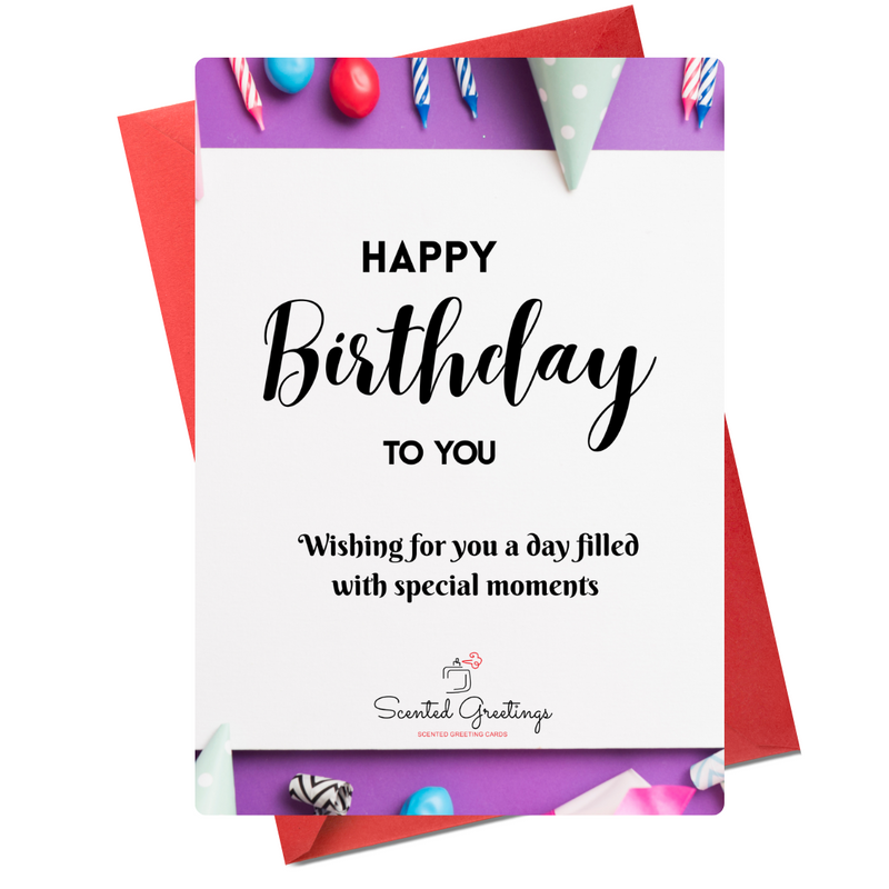 Happy Birthday to you Wishing for you a day filled with special moments | Scented Greeting Cards