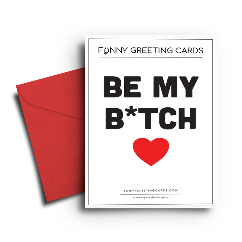 Be My B*tch Funny Greeting Cards