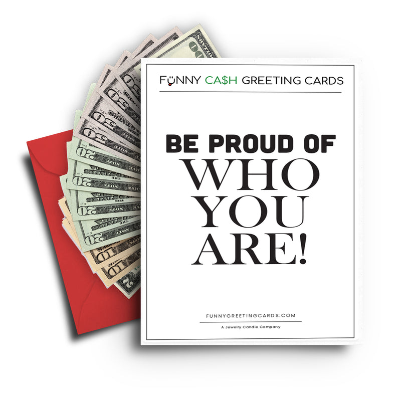 Be Proud of Who You Are! Funny Cash Greeting Cards