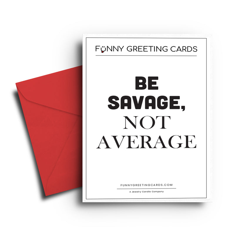 Be Savage, Not Average Funny Greeting Cards