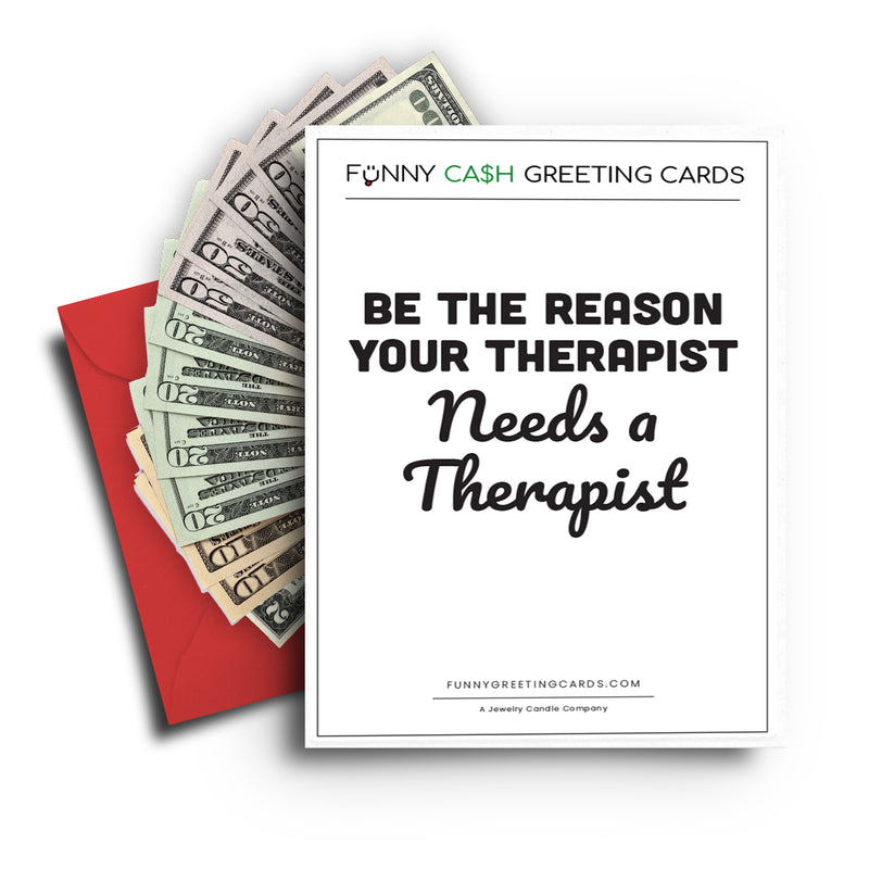 Be The Reason Your Therapist needs a Therapist Funny Cash Greeting Cards