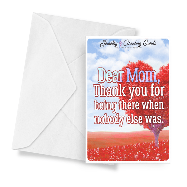 Dear Mom, Thank You For Being There When Nobody Else Was. | Mother's Day Jewelry Greeting Cards®-Jewelry Greeting Cards-The Official Website of Jewelry Candles - Find Jewelry In Candles!