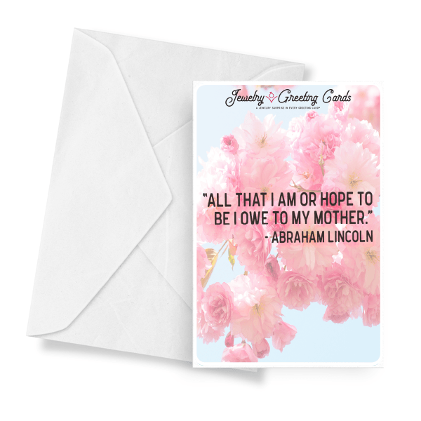 "All That I Am Or Hope To Be I Owe To My Mother." - Abraham Lincoln | Mother's Day Jewelry Greeting Cards®-Jewelry Greeting Cards-The Official Website of Jewelry Candles - Find Jewelry In Candles!