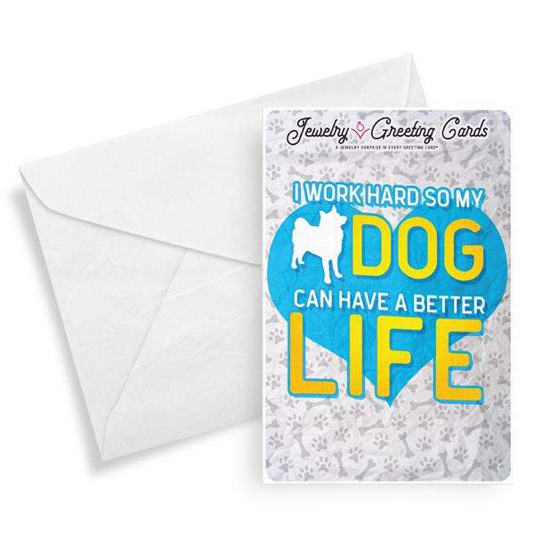 I Work Hard So My Dog Can Have A Better Life | Jewelry Greeting Cards®-Jewelry Greeting Cards-The Official Website of Jewelry Candles - Find Jewelry In Candles!
