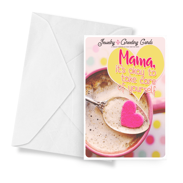 Mama, It's Okay To Take Care Of Yourself | Mother's Day Jewelry Greeting Cards®-Jewelry Greeting Cards-The Official Website of Jewelry Candles - Find Jewelry In Candles!