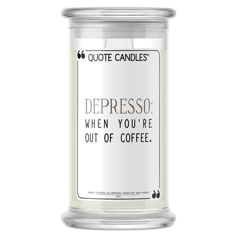 Depresso: When You're Out of Coffee | Quote Candle®-Quote Candles-The Official Website of Jewelry Candles - Find Jewelry In Candles!