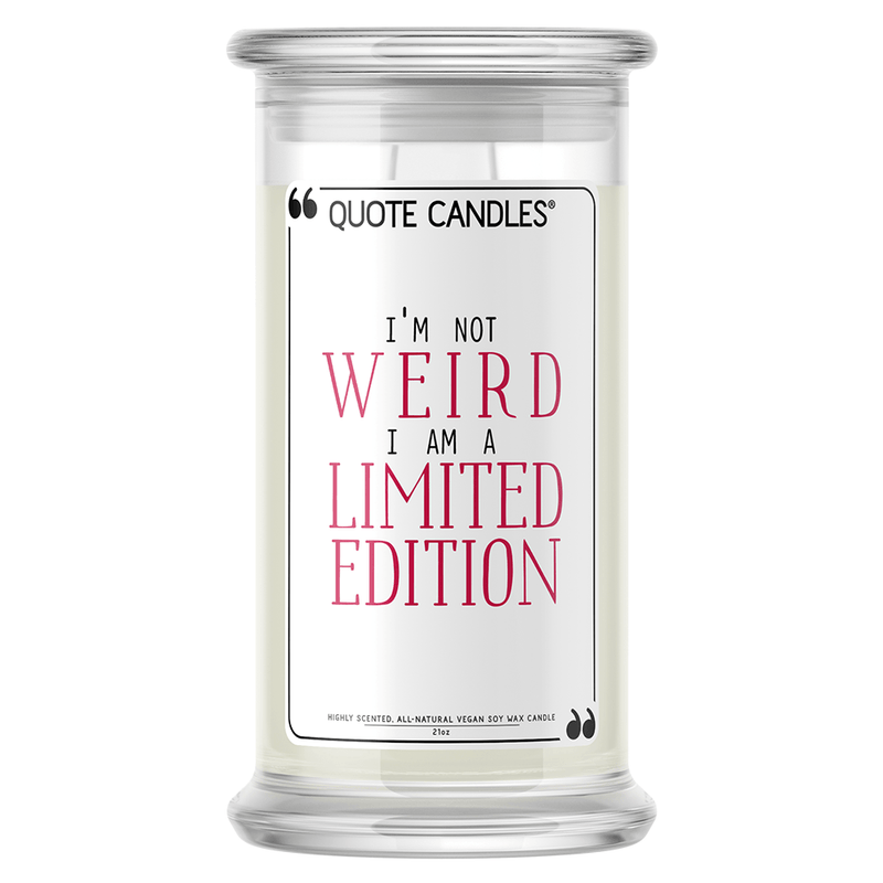 I'm Not Weird, I Am a Limited Edition | Quote Candle®-Quote Candles-The Official Website of Jewelry Candles - Find Jewelry In Candles!