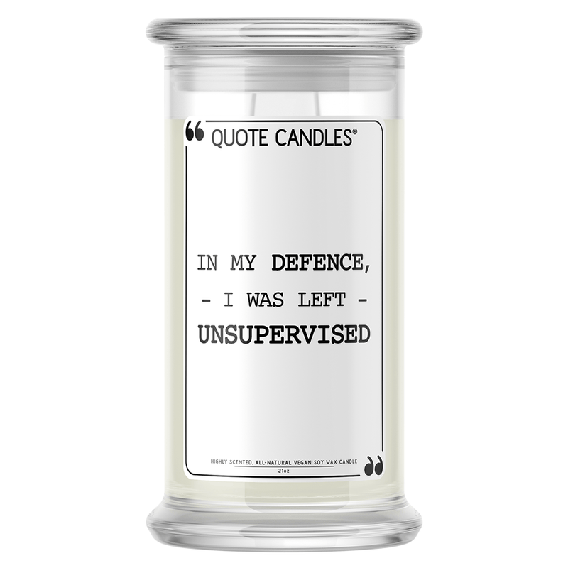 In My Defence, I Was Left Unsupervised | Quote Candle®-Quote Candles-The Official Website of Jewelry Candles - Find Jewelry In Candles!