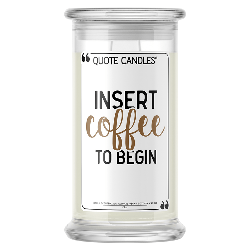 Insert Coffee To Begin | Quote Candle®-Quote Candles-The Official Website of Jewelry Candles - Find Jewelry In Candles!