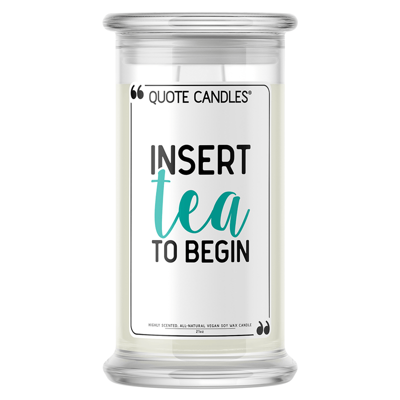 Insert Tea to Begin | Quote Candle®-Quote Candles-The Official Website of Jewelry Candles - Find Jewelry In Candles!