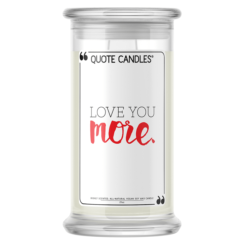 Love You More | Quote Candle®-Quote Candles-The Official Website of Jewelry Candles - Find Jewelry In Candles!